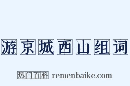 游京城西山组词是什么意思的图片